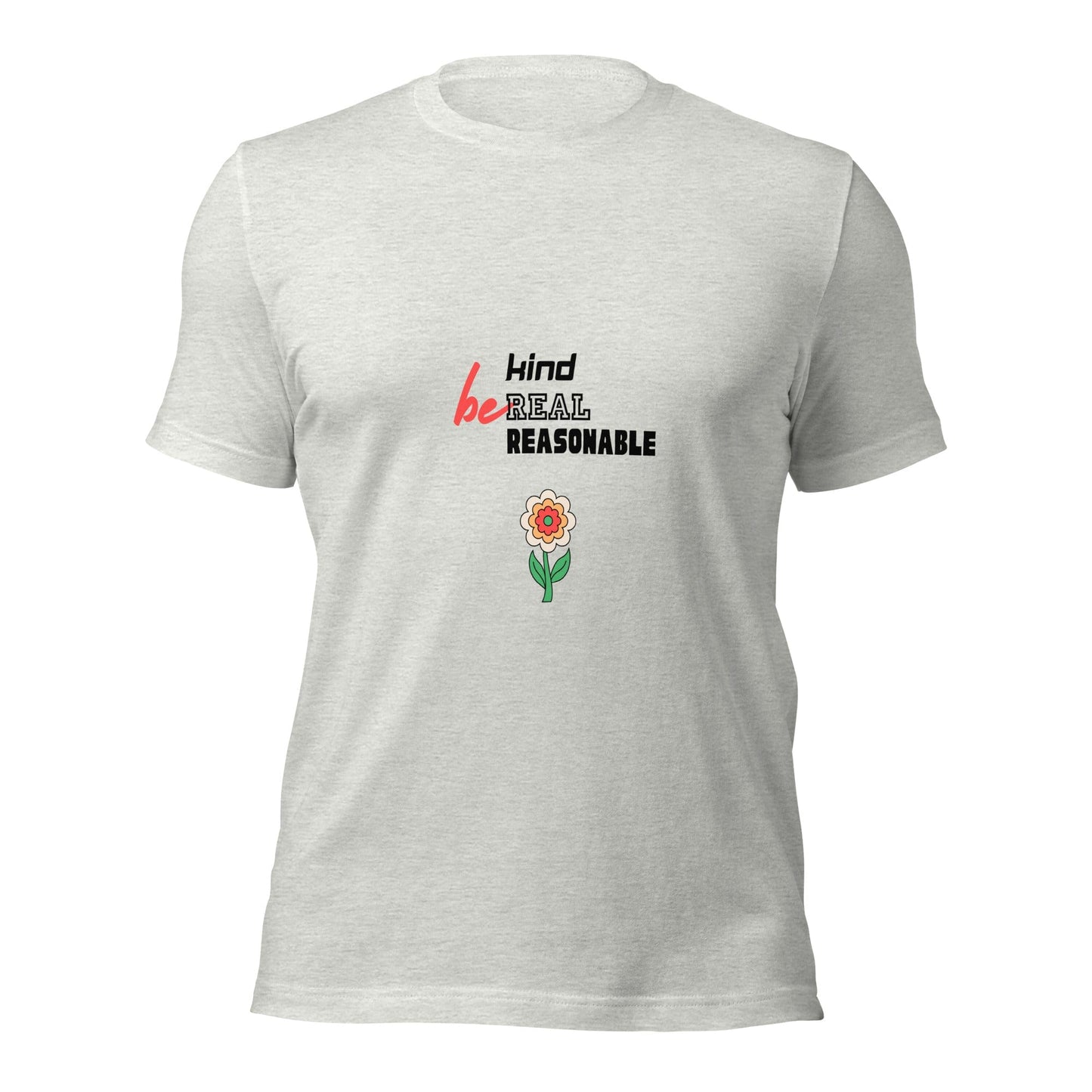 BE Kind, Real, Reasonable Flower - Unisex T-Shirt