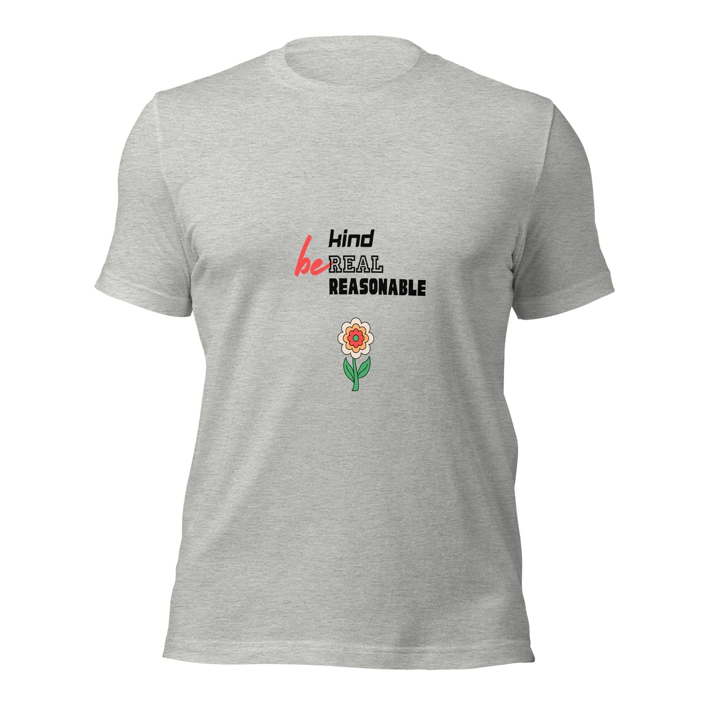 BE Kind, Real, Reasonable Flower - Unisex T-Shirt